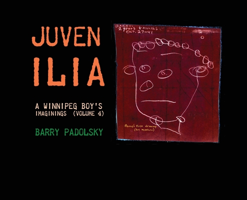 Juvenilia: A Winnipeg Boy's Imaginings (Volume 4) By Barry Padolsky Cover Image