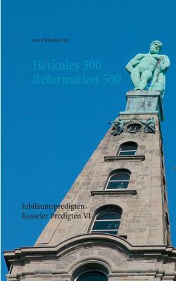 Herkules 300 Reformation 500: Jubiläumspredigten By Martin Becker, Astrid Thies-Lomb, Lars Hillebold Cover Image