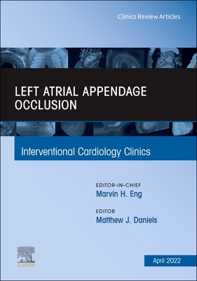 Left Atrial Appendage Occlusion, an Issue of Interventional Cardiology Clinics: Volume 11-2 (Clinics: Internal Medicine #11) Cover Image