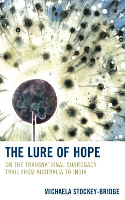 The Lure of Hope: On the Transnational Surrogacy Trail from Australia to India (The Fairleigh Dickinson University Press Law)