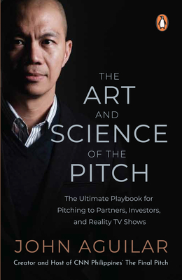 The Art and Science of the Pitch: The Ultimate Playbook for Pitching to Partners, Investors, and Reality TV Shows Cover Image