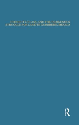 Ethnicity, Class, and the Indigenous Struggle for Land in Guerrero, Mexico (Native Americans: Interdisciplinary Perspectives) Cover Image