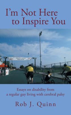 I'm Not Here to Inspire You: Essays on Disability from a Regular Guy Living with Cerebral Palsy Cover Image