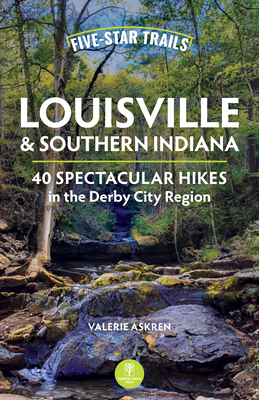 Five-Star Trails: Louisville & Southern Indiana: 40 Spectacular Hikes in the Derby City Region