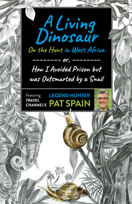 A Living Dinosaur: On the Hunt in West Africa: Or, How I Avoided Prison But Was Outsmarted by a Snail Cover Image
