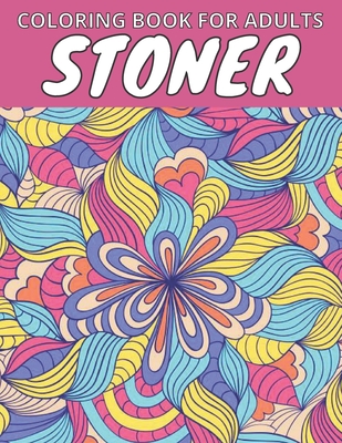 Stoner Coloring Book For Adults: Let's Get High And Color: Animals, Flowers, Mandalas, Swear Words, And So Much More. Cover Image