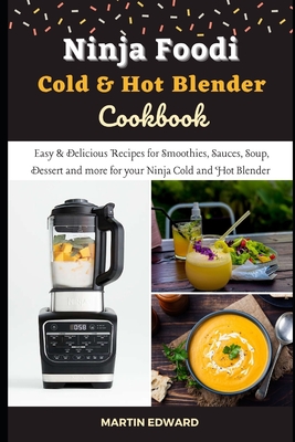 Ninja Foodi Cold & Hot Blender Cookbook: Easy & Delicious Recipes for Smoothies, Sauces, Soup, Dessert and more for your Ninja Cold and Hot Blender Cover Image