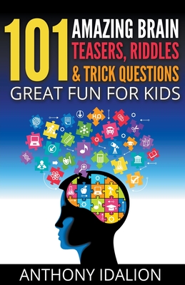 101 Amazing Brain Teasers, Riddles and Trick Questions: Great Fun for Kids By Anthony Idalion Cover Image