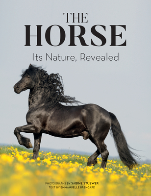 The Horse: Its Nature, Revealed By Sabine Stuewer (Photographer), Emmanuelle Brengard Cover Image