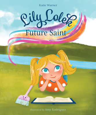 Lily Lolek, Future Saint By Katie Warner, Amy Rodriguez (Illustrator) Cover Image