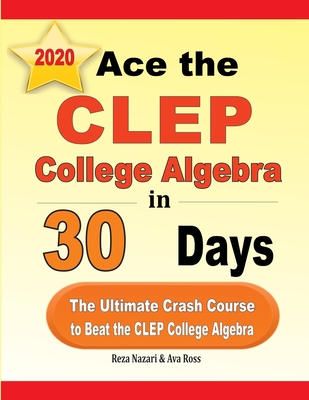 Ace the CLEP College Algebra in 30 Days: The Ultimate Crash Course to Beat the CLEP College Algebra Test By Reza Nazari, Ava Ross Cover Image