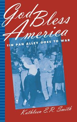 God Bless America: Tin Pan Alley Goes to War By Kathleen E. R. Smith Cover Image