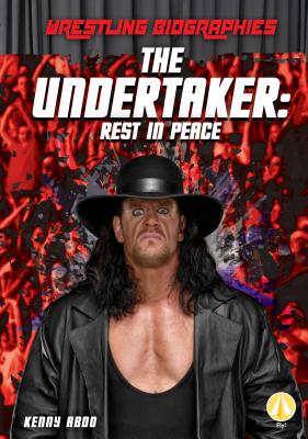 The Undertaker: Rest in Peace (Wrestling Biographies) By Kenny Abdo Cover Image
