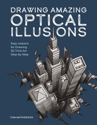 Drawing Amazing Optical Illusions: Easy Lessons for Drawing 3D Trick Art Step-By-Step Cover Image