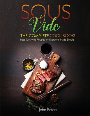 Sous Vide: The Complete Cookbook! Best Sous Vide Recipes For Everyone Made Simple Cover Image