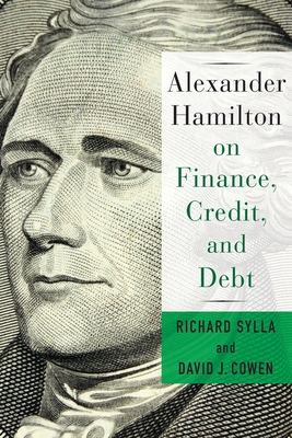 Alexander Hamilton on Finance, Credit, and Debt By David Cowen, Richard Sylla Cover Image