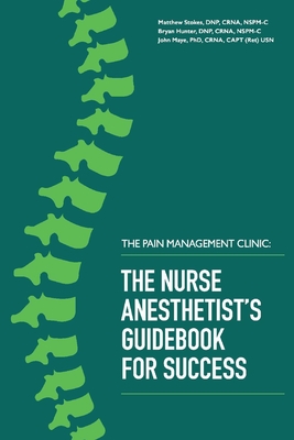 The Pain Management Clinic: The Nurse Anesthetist's Guidebook for Success By Matthew Stokes, Bryan Hunter, John Maye Cover Image
