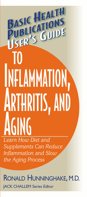 User's Guide to Inflammation, Arthritis, and Aging: Learn How Diet and Supplements Can Reduce Inflammation and Slow the Aging Process (Basic Health Publications User's Guide) By Ron Hunninghake, Jack Challem (Editor) Cover Image