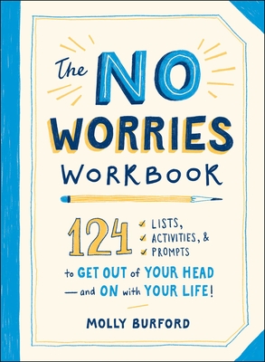 The No Worries Workbook: 124 Lists, Activities, and Prompts to Get Out of Your Head—and On with Your Life!