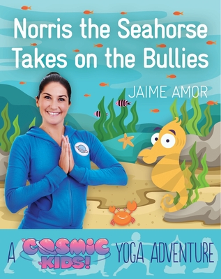 Norris the Seahorse Takes on the Bullies: A Cosmic Kids Yoga Adventure By Jaime Amor Cover Image