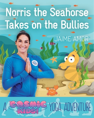 Norris the Seahorse Takes on the Bullies: A Cosmic Kids Yoga Adventure ( Hardcover)