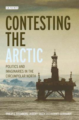 Contesting the Arctic: Politics and Imaginaries in the Circumpolar North (International Library of Human Geography) Cover Image