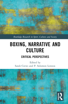 Boxing, Narrative and Culture: Critical Perspectives (Routledge Research in Sport)