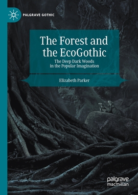 The Forest and the Ecogothic: The Deep Dark Woods in the Popular Imagination (Palgrave Gothic) Cover Image