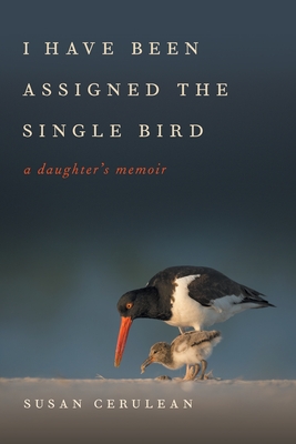 I Have Been Assigned the Single Bird: A Daughter's Memoir Cover Image