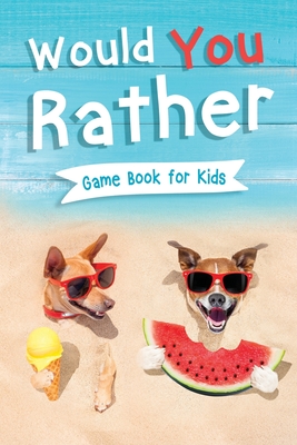 Would You Rather Book for Kids: Gamebook for Kids with 200+ Hilarious Silly Questions to Make You Laugh! Including Funny Bonus Trivias: Fun Scenarios Cover Image