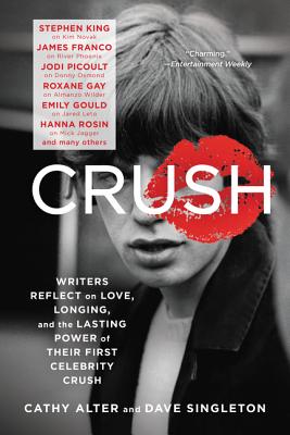 CRUSH: Writers Reflect on Love, Longing, and the Lasting Power of Their First Celebrity Crush By Cathy Alter, Dave Singleton Cover Image