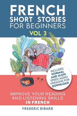 French: Short Stories for Beginners + French Audio Vol 3: Improve your reading and listening skills in French. Learn French wi By Frederic Bibard Cover Image