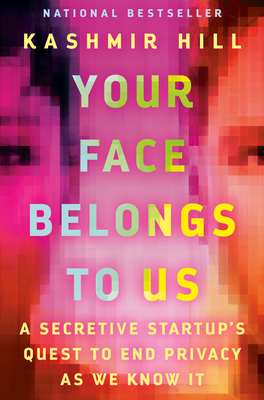 Your Face Belongs to Us: A Secretive Startup's Quest to End Privacy as We Know It By Kashmir Hill Cover Image