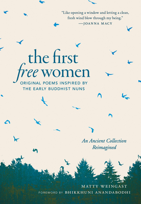 The First Free Women: Original Poems Inspired by the Early Buddhist Nuns By Matty Weingast, Bhikkhuni Anandabodhi (Foreword by) Cover Image