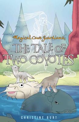 Magical Cave Guardians: The Tale of Two Coyotes By Christine Burt Cover Image