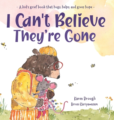 I Can't Believe They're Gone: A kid's grief book that hugs, helps, and gives hope Cover Image