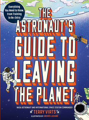 The Astronaut's Guide to Leaving the Planet: Everything You Need to Know, from Training to Re-entry By Terry Virts Cover Image
