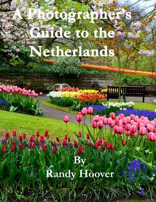 A Photographer's Guide to the Netherlands By Randy Hoover Cover Image