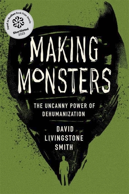 Making Monsters: The Uncanny Power of Dehumanization By David Livingstone Smith Cover Image