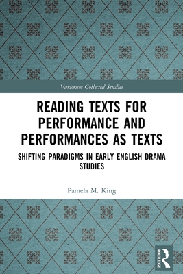Reading Texts for Performance and Performances as Texts: Shifting Paradigms in Early English Drama Studies (Variorum Collected Studies) By Pamela M. King, Alexandra F. Johnston (Editor) Cover Image