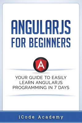 Angular JS for Beginners: Your Guide to Easily Learn Angular JS In 7 Days (Programming Languages #2)