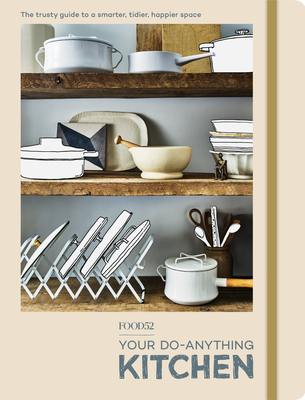 Food52 Your Do-Anything Kitchen: The Trusty Guide to a Smarter, Tidier, Happier Space (Food52 Works) Cover Image