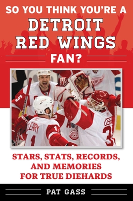 So You Think You're a Detroit Red Wings Fan?: Stars, Stats, Records, and Memories for True Diehards (So You Think You're a Team Fan) Cover Image