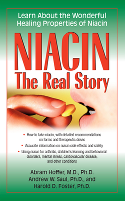 Niacin: The Real Story: Learn about the Wonderful Healing Properties of Niacin By Abram Hoffer, Andrew W. Saul, Harold D. Foster Cover Image