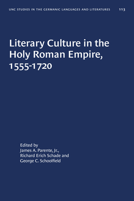 Literary Culture in the Holy Roman Empire, 1555-1720 (University of North Carolina Studies in Germanic Languages a #113) By James A. Parente (Editor), Richard Erich Schade (Editor), George C. Schoolfield (Editor) Cover Image