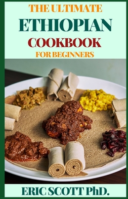 The Ultimate Ethiopian Cookbook for Beginners By Eric Scott Cover Image
