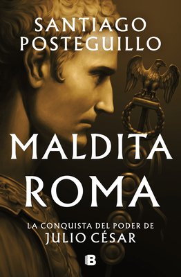 Maldita Roma: La conquista del poder de Julio César / Accursed Rome (SERIE JULIO CÉSAR) Cover Image