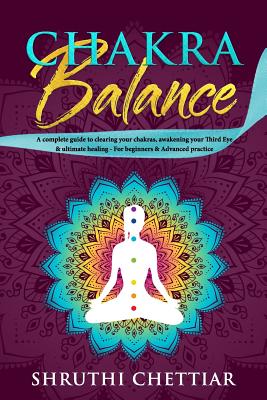 Chakra Balance: A complete guide to clearing your chakras, awakening your Third Eye & ultimate healing Cover Image