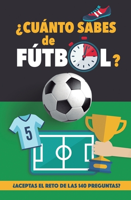 ¿Cuánto sabes de fútbol?: ¿Aceptas el reto de las 140 preguntas de fútbol? Un libro de fútbol para mayores y pequeños. Cuestionario de fútbol. R Cover Image
