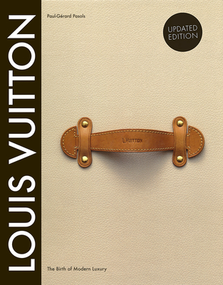 Louis Vuitton: The Birth of Modern Luxury Updated Edition: The Birth of Modern Luxury Updated Edition By Paul-Gerard Pasols, Pierre Leonforte Cover Image